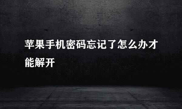 苹果手机密码忘记了怎么办才能解开