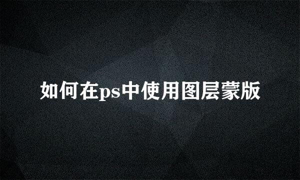 如何在ps中使用图层蒙版