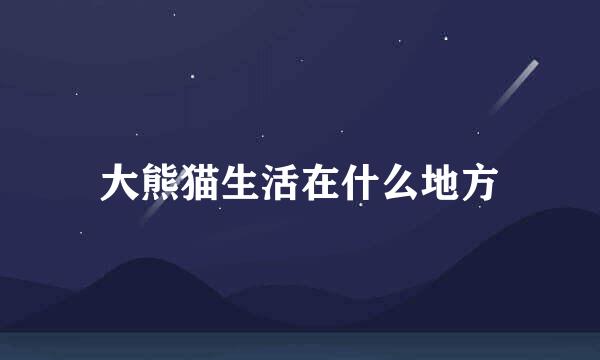大熊猫生活在什么地方