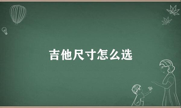 吉他尺寸怎么选