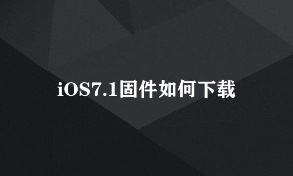 iOS7.1固件如何下载