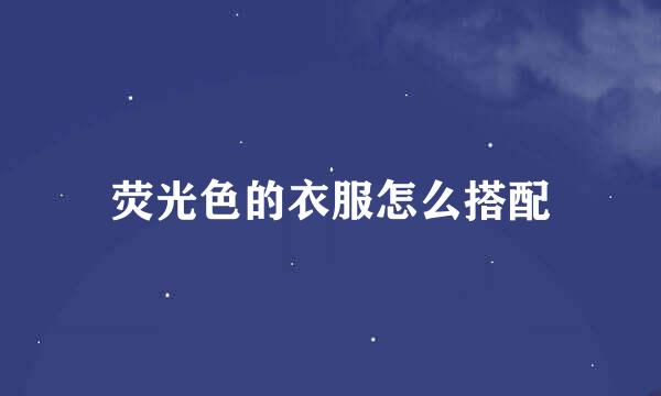荧光色的衣服怎么搭配