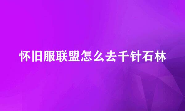 怀旧服联盟怎么去千针石林