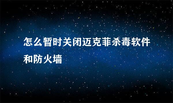 怎么暂时关闭迈克菲杀毒软件和防火墙