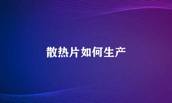 散热片如何生产