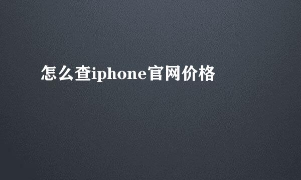 怎么查iphone官网价格
