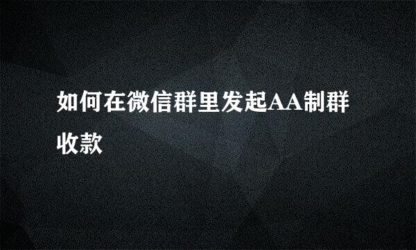 如何在微信群里发起AA制群收款