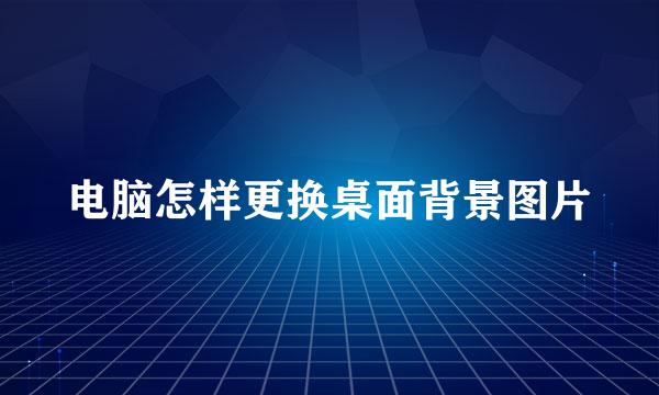 电脑怎样更换桌面背景图片