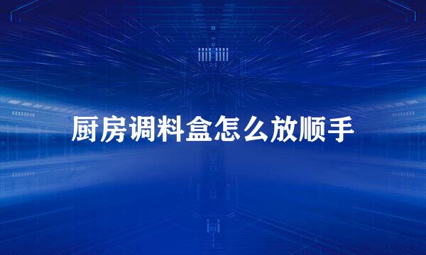 厨房调料盒怎么放顺手