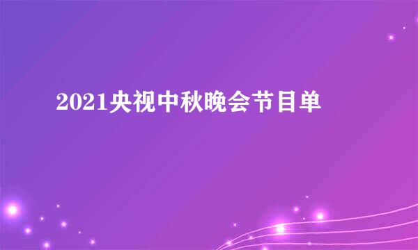 2021央视中秋晚会节目单