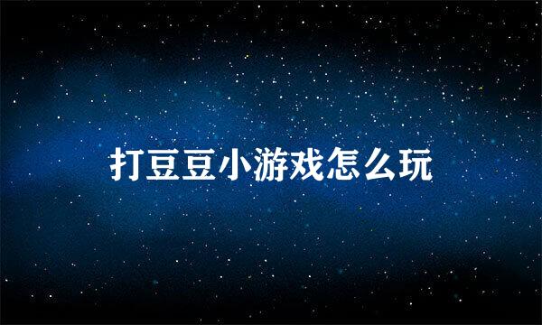 打豆豆小游戏怎么玩