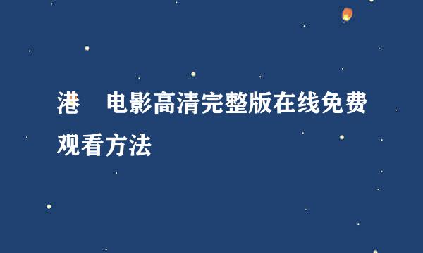 港囧电影高清完整版在线免费观看方法