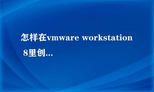 怎样在vmware workstation 8里创建一个虚拟机
