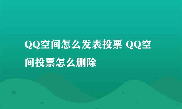 QQ空间怎么发表投票 QQ空间投票怎么删除