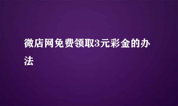 微店网免费领取3元彩金的办法