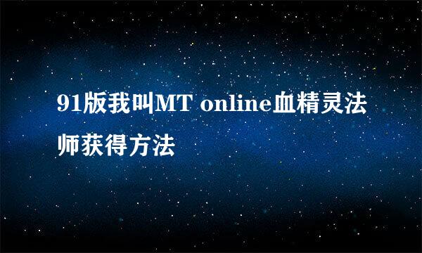 91版我叫MT online血精灵法师获得方法