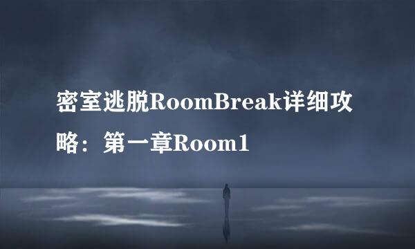 密室逃脱RoomBreak详细攻略：第一章Room1