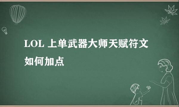 LOL 上单武器大师天赋符文如何加点