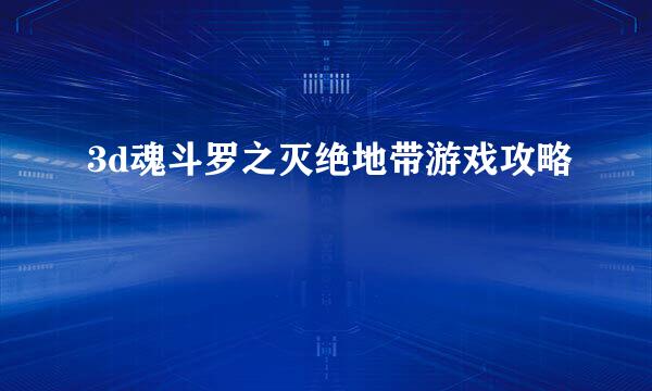 3d魂斗罗之灭绝地带游戏攻略