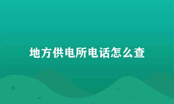 地方供电所电话怎么查