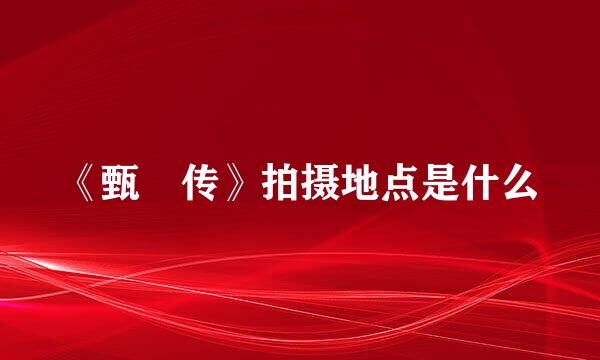 《甄嬛传》拍摄地点是什么