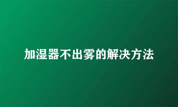 加湿器不出雾的解决方法