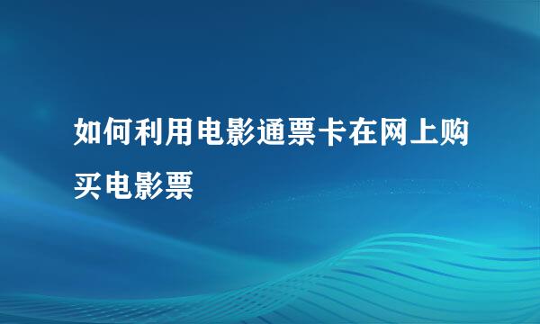 如何利用电影通票卡在网上购买电影票