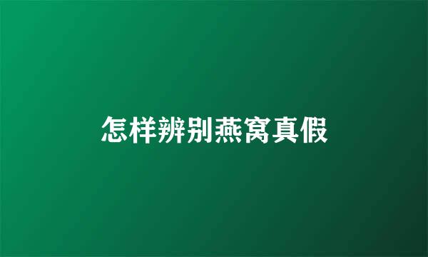 怎样辨别燕窝真假