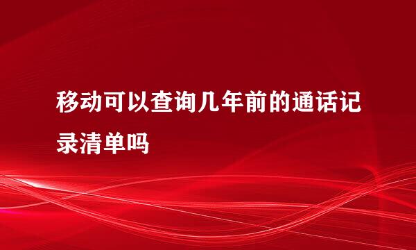 移动可以查询几年前的通话记录清单吗