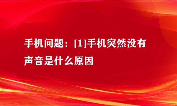 手机问题：[1]手机突然没有声音是什么原因