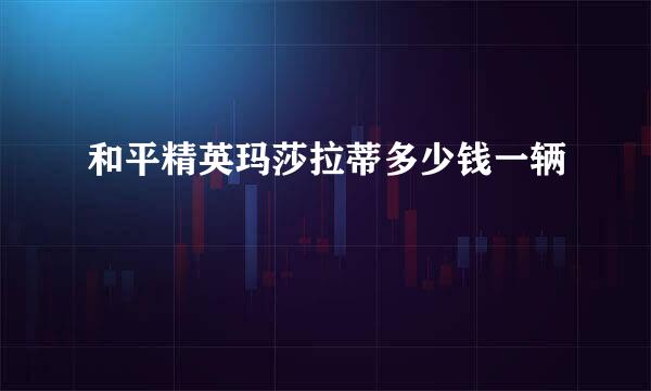 和平精英玛莎拉蒂多少钱一辆