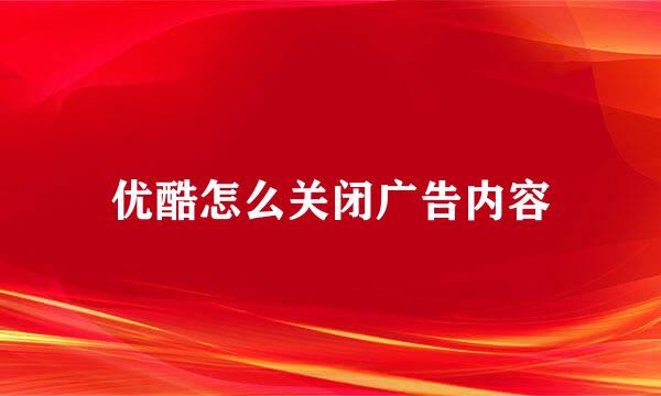优酷怎么关闭广告内容