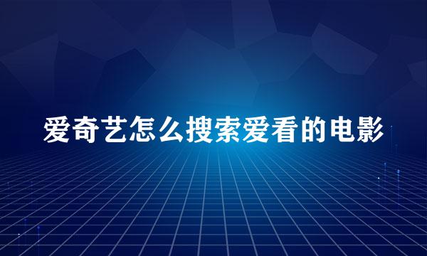 爱奇艺怎么搜索爱看的电影
