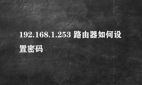 192.168.1.253 路由器如何设置密码