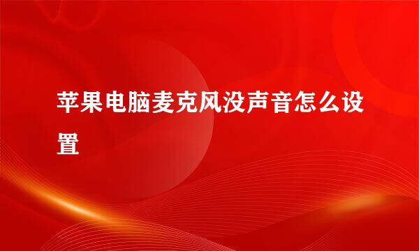 苹果电脑麦克风没声音怎么设置