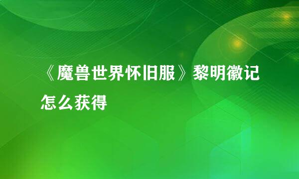 《魔兽世界怀旧服》黎明徽记怎么获得