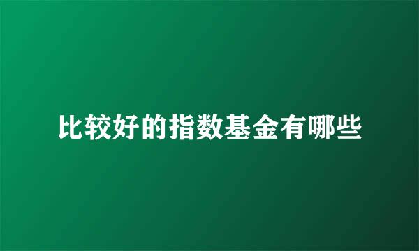 比较好的指数基金有哪些