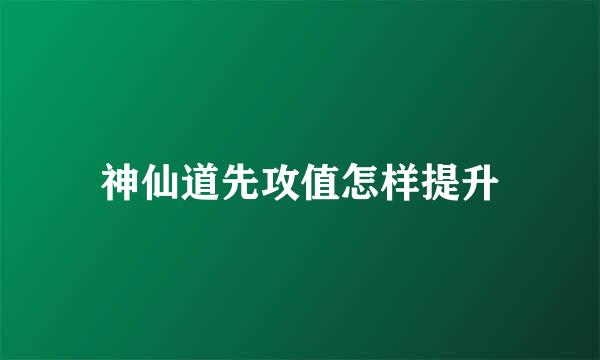 神仙道先攻值怎样提升
