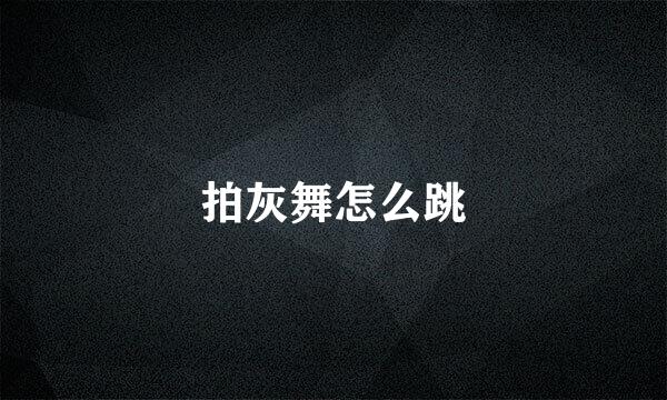 拍灰舞怎么跳