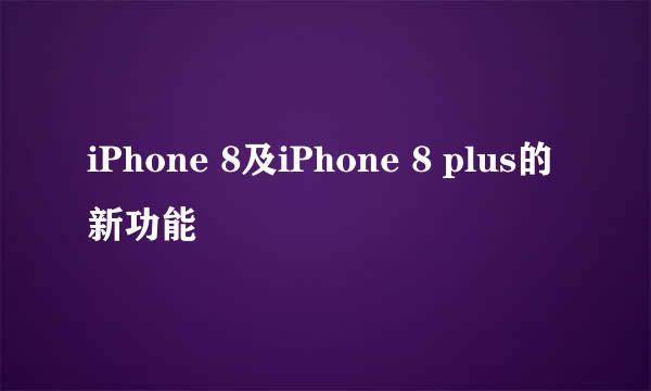 iPhone 8及iPhone 8 plus的新功能