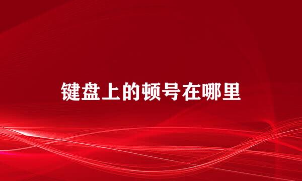 键盘上的顿号在哪里
