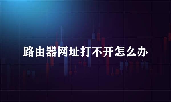 路由器网址打不开怎么办