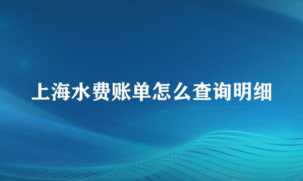 上海水费账单怎么查询明细