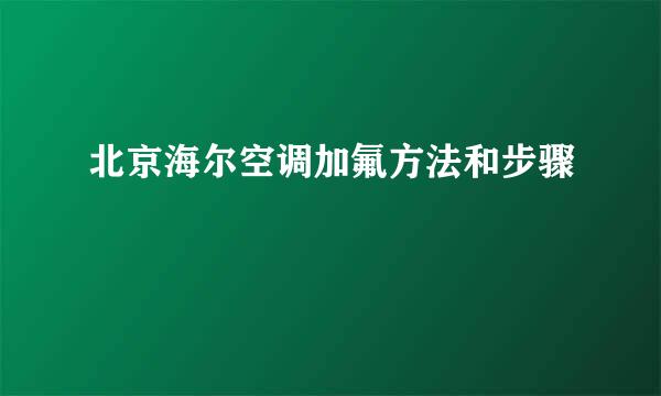 北京海尔空调加氟方法和步骤