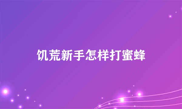 饥荒新手怎样打蜜蜂