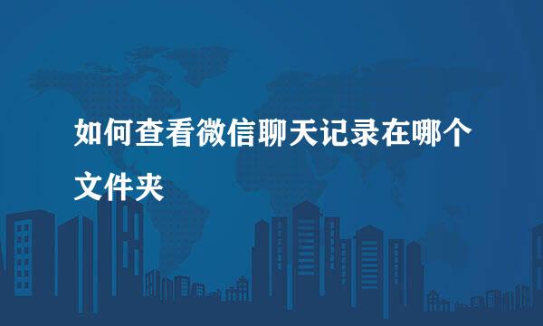 如何查看微信聊天记录在哪个文件夹