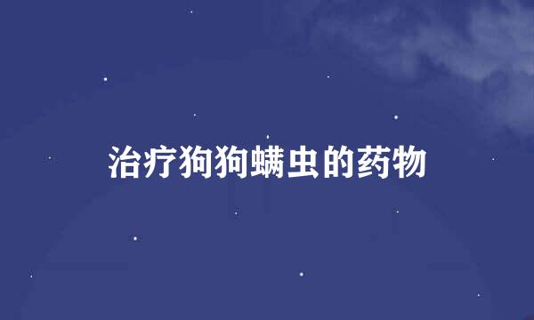 治疗狗狗螨虫的药物