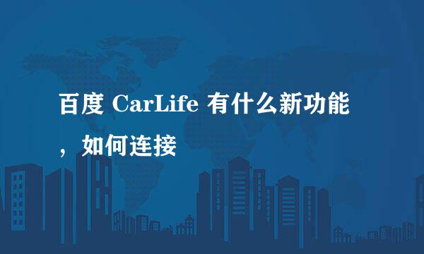 百度 CarLife 有什么新功能，如何连接