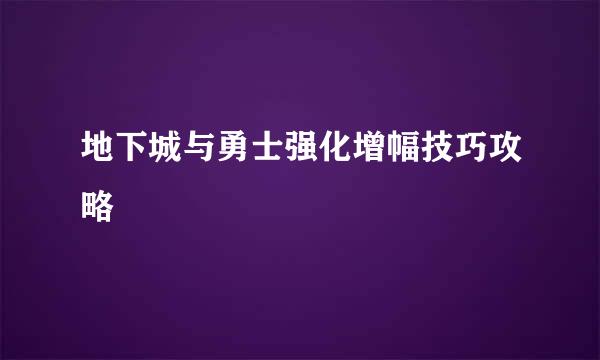 地下城与勇士强化增幅技巧攻略