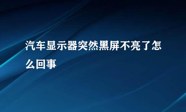 汽车显示器突然黑屏不亮了怎么回事